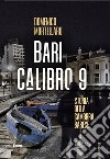 Bari calibro 9. Storia della camorra barese libro di Mortellaro Domenico