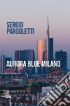 Aurora blue Milano libro di Pargoletti Sergio