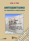 Antisemitismo. Dal pregiudizio all'odio razziale libro di Lo Papa Luigi