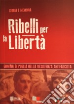 Ribelli per la libertà. Giovani di Puglia nella resistenza antifascista libro