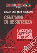 Cent'anni di resistenza. L'assedio alla camera del lavoro di Bari vecchia libro