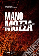 Mano mozza. Genesi e sviluppo di una mafia pugliese. Nuova ediz. libro