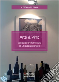 Arte & vino. Associazioni temerarie di un appassionato