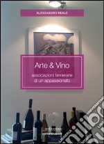 Arte & vino. Associazioni temerarie di un appassionato