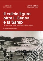 Il calcio ligure oltre il Genoa e la Samp. 120 anni di storie, risultati, classifiche, aneddoti e formazioni