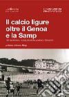 Il calcio ligure oltre il Genoa e la Samp. 120 anni di storie, risultati, classifiche, aneddoti e formazioni libro