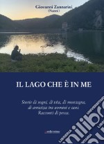 Il lago che è in me. Storie di sogni, di vita, di montagna, di amicizia tra uomini e cani. Racconti di pesca. libro