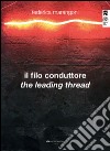 Il filo conduttore-The leading thread. Ediz. bilingue libro