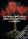 Nel flusso dell'opera. Slittamenti percettivi e cogntivi libro