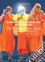 Ostranenie. Dépaysement. Straniamento. Arte e globalizzazione in una società di massa. Ediz. italiana e inglese