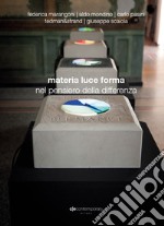 Materia, luce, forma nel pensiero della differenza. Catalogo della mostra (Andora, 23 aprile-9 luglio 2017). Ediz. illustrata