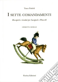 I sette comandamenti. Riscoperti e riveduti per Lucignoli e Pinocchi. Operetta morale libro