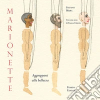 Marionette. Aggrapparsi alla bellezza. Ediz. illustrata libro