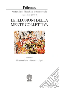 Pólemos. Materiali di filosofia e critica sociale. Nuova serie (2016). Vol. 1: Le illusioni della mente collettiva libro