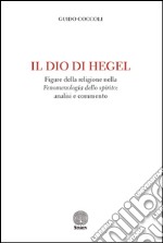 Il Dio di Hegel. Figure della religione nella «Fenomenologia dello spirito»: analisi e commento libro