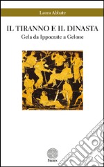 Il tiranno e il dinasta. Gela da Ippocrate a Gelone libro