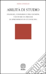 Abilità di studio. Strategies, convinzioni e stili cognitivi. Uno studio sui processi di apprendimento in età evolutiva libro