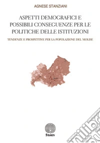 Aspetti demografici e possibili conseguenze per le politiche delle istituzioni. Tendenze e prospettive per la popolazione del Molise libro