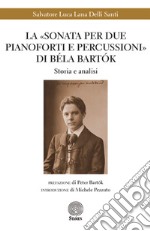 La «Sonata per due pianoforti e percussioni» di Béla Bartók. Storia e analisi libro