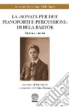 La «Sonata per due pianoforti e percussioni» di Béla Bartók. Storia e analisi libro