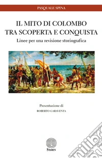 Il mito di Colombo tra scoperta e conquista. Linee per una revisione storiografica libro
