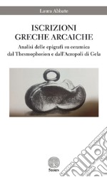 Iscrizioni greche arcaiche. Analisi delle epigrafi su ceramica dal Thesmophorion e dall'Acropoli di Gela libro