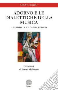 Adorno e le dialettiche della musica. Il passato, la sua ombra, l'utopia libro