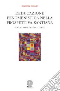 L'educazione fenomenistica nella prospettiva kantiana. Per una pedagogia del limite libro