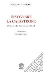 Insegnare la catastrofe. Discorso sulla didattica della Shoah libro