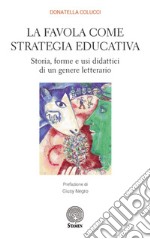 La favola come strategia educativa. Storia, forme e usi didattici di un genere letterario libro