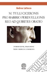 M. Tulli Ciceronis Pro Rabirio perduellionis reo ad Quirites oratio. Introduzione, testo critico, traduzione e commento libro