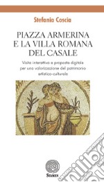 Piazza Armerina e la Villa romana del Casale. Visita interattiva e proposta digitale per una valorizzazione del patrimonio artistico-culturale libro