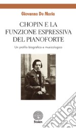 Chopin e la funzione espressiva del pianoforte. Un profilo biografico e musicologico