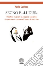 Segno e «Ludus». Didattica musicale e proposte operative. Un percorso a partire dall'opera di Arvo Pärt