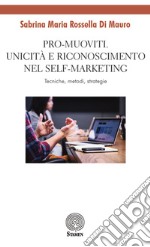 Pro-muoviti. Unicità e riconoscimento nel self-marketing. Tecniche, metodi, strategie libro