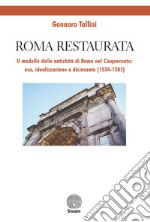 Roma restaurata. Il modello delle antichità di Roma nel Cinquecento: uso, idealizzazione e disincanto (1534-1581) libro