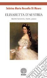 Elisabetta d'Austria. Identità femminile, libertà, poesia libro