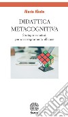 Didattica metacognitiva. Strategie e metodi per un insegnamento efficace libro