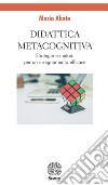 Didattica metacognitiva. Strategie e metodi per un insegnamento efficace libro di Abate Mario