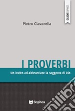 I proverbi. Un invito ad abbracciare la saggezza di Dio libro