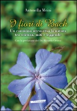 I fiori di Bach. Un cammino attraverso la natura tra scienza, miti e leggende libro