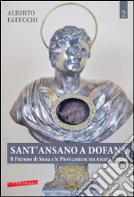 Sant'Ansano a Dofana. Il patrono di Siena e le pievi e terre di Arezzo e di Siena