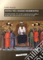 Siena nel basso Medioevo. Vicende storiche, vita sociale e organizzazione politica di una città-stato toscana tra il XII e il XV secolo