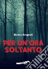 Per un'ora soltanto libro di Brugnoli Mietta