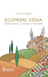 Scoprire Siena. Città di santi, cavalieri e mercanti libro di Cipolla Chiara