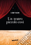 Un teatro piccolo così libro di Ciani Giuseppe