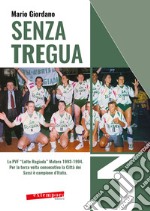 Senza tregua. La PVF «Latte Rugiada» Matera 1993-1994. Per la terza volta consecutiva la Città dei Sassi è campione d'Italia libro