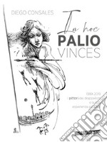 In hoc palio vinces. 1999-2019: i pittori dei drappelloni e la loro esperienza paliesca libro