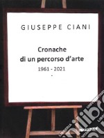 Cronache di un percorso d'arte 1961-2021. Ediz. illustrata libro