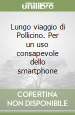 Lungo viaggio di Pollicino. Per un uso consapevole dello smartphone